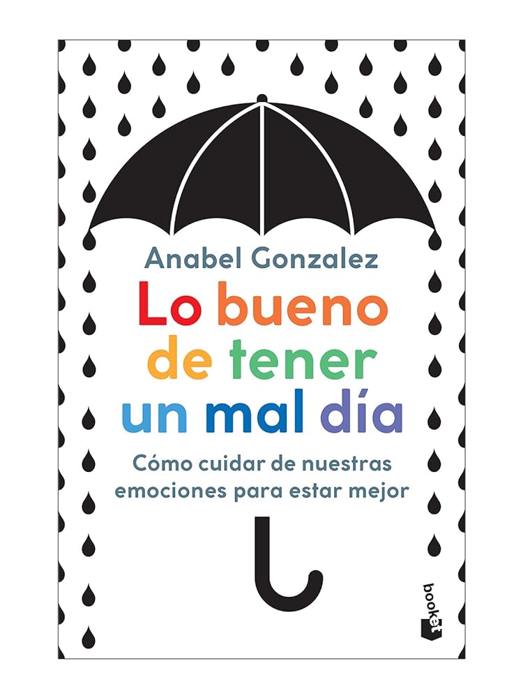 Lo bueno de tener un mal día: Cómo cuidar de nuestras emociones para estar mejor [Paperback] Gonzalez, Anabel